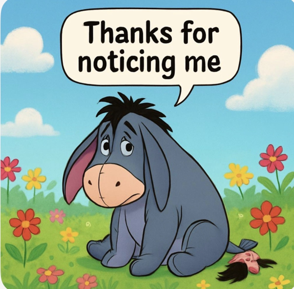 Thanks for noticing me - famous Eeyore quote